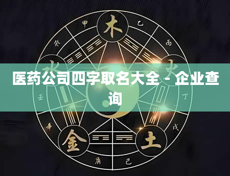 医药公司四字取名大全 - 企业查询