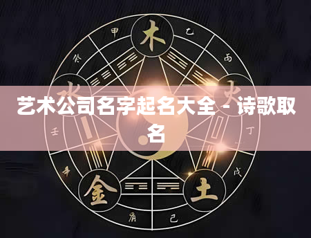 艺术公司名字起名大全 - 诗歌取名