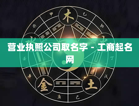 营业执照公司取名字 - 工商起名网