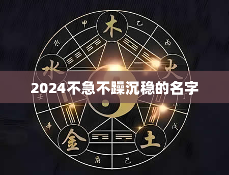 2024不急不躁沉稳的名字