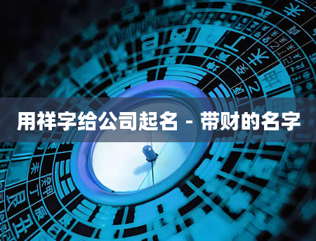 用祥字给公司起名 - 带财的名字