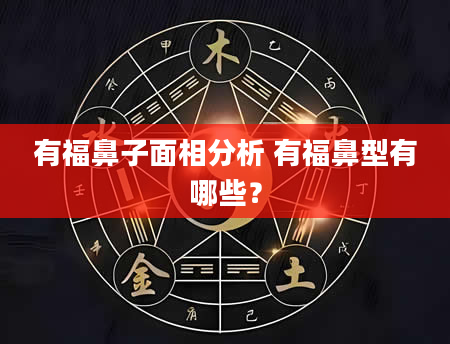 有福鼻子面相分析 有福鼻型有哪些?