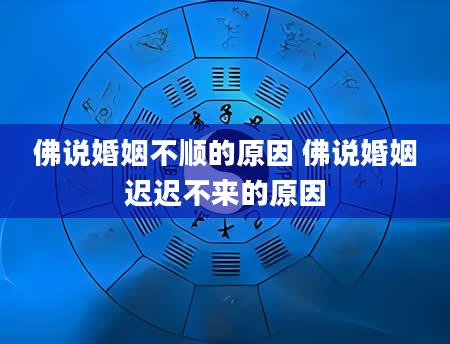 佛说婚姻不顺的原因 佛说婚姻迟迟不来的原因