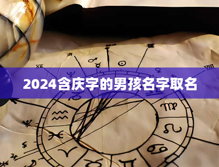 2024含庆字的男孩名字取名