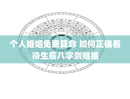 个人婚姻免费算命 如何正确看待生辰八字测婚姻