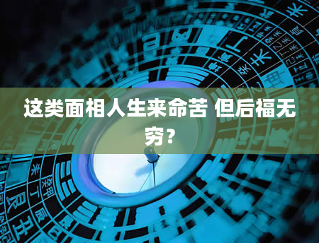 这类面相人生来命苦 但后福无穷?