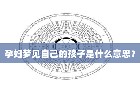 孕妇梦见自己的孩子是什么意思?