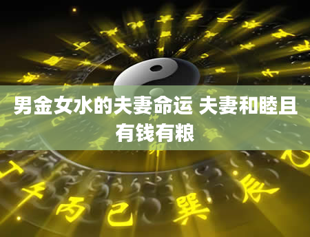 男金女水的夫妻命运 夫妻和睦且有钱有粮