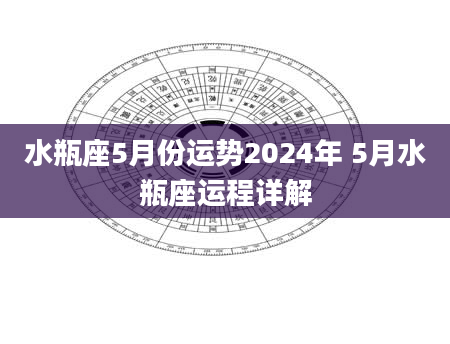 水瓶座5月份运势2024年 5月水瓶座运程详解