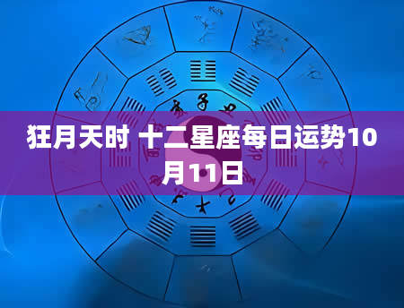 狂月天时 十二星座每日运势10月11日