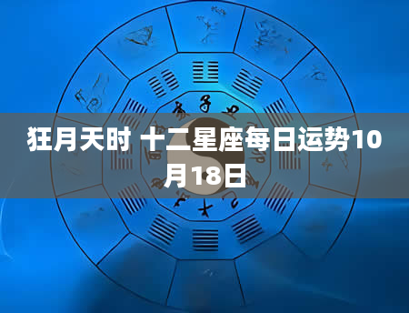 狂月天时 十二星座每日运势10月18日