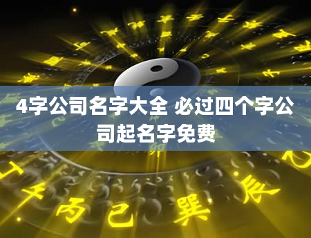 4字公司名字大全 必过四个字公司起名字免费