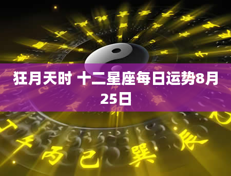 狂月天时 十二星座每日运势8月25日