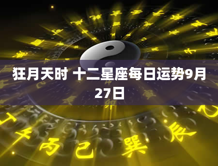 狂月天时 十二星座每日运势9月27日