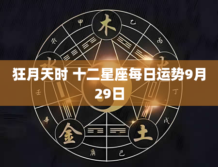 狂月天时 十二星座每日运势9月29日
