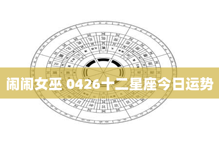 闹闹女巫 0426十二星座今日运势