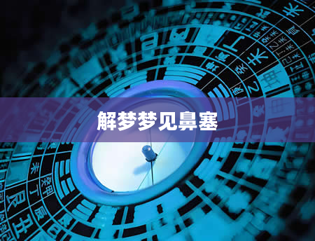 解梦梦见鼻塞