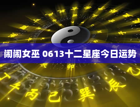 闹闹女巫 0613十二星座今日运势