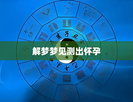 解梦梦见测出怀孕
