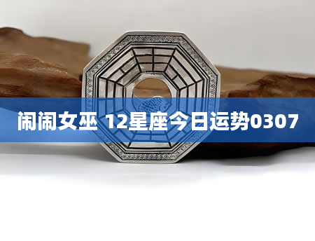 闹闹女巫 12星座今日运势0307