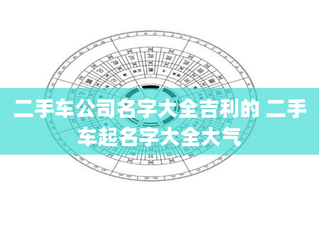 二手车公司名字大全吉利的 二手车起名字大全大气