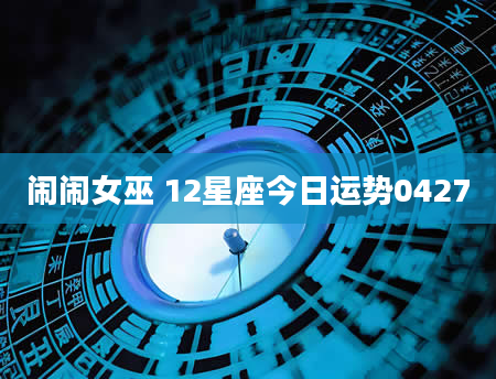 闹闹女巫 12星座今日运势0427