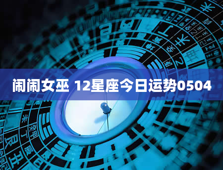 闹闹女巫 12星座今日运势0504