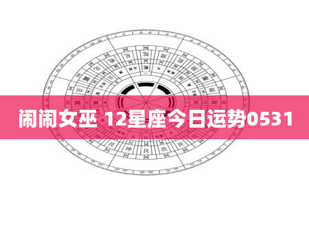 闹闹女巫 12星座今日运势0531