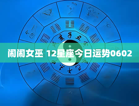 闹闹女巫 12星座今日运势0602