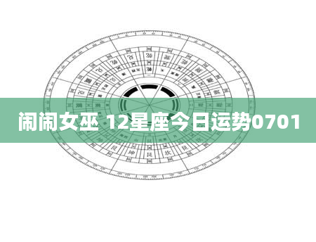 闹闹女巫 12星座今日运势0701