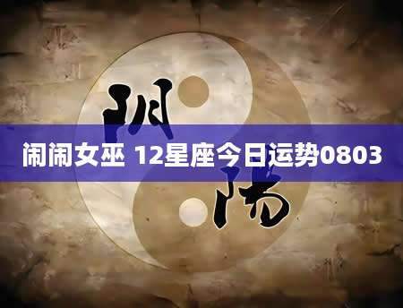 闹闹女巫 12星座今日运势0803