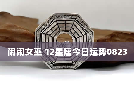 闹闹女巫 12星座今日运势0823