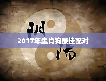 2017年生肖狗最佳配对