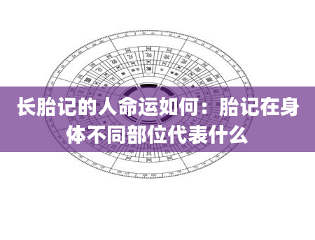 长胎记的人命运如何:胎记在身体不同部位代表什么