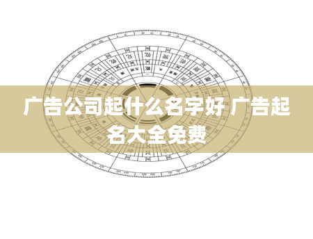 广告公司起什么名字好 广告起名大全免费