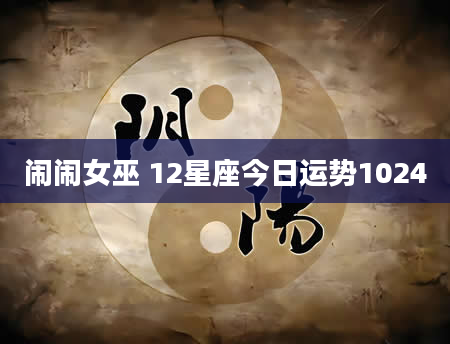 闹闹女巫 12星座今日运势1024