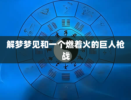 解梦梦见和一个燃着火的巨人枪战