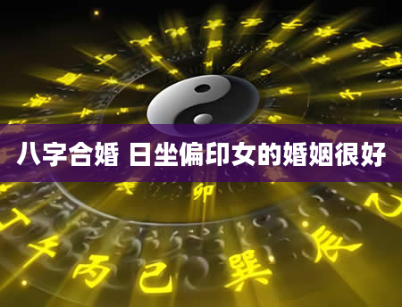 八字合婚 日坐偏印女的婚姻很好