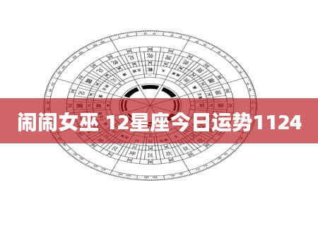 闹闹女巫 12星座今日运势1124
