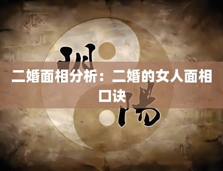 二婚面相分析:二婚的女人面相口诀