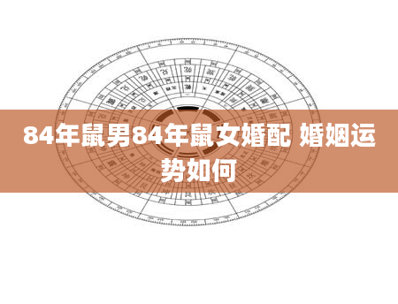 84年鼠男84年鼠女婚配 婚姻运势如何
