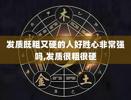 发质既粗又硬的人好胜心非常强吗,发质很粗很硬