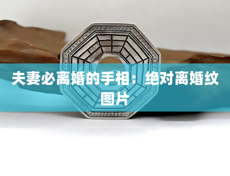 夫妻必离婚的手相:绝对离婚纹图片