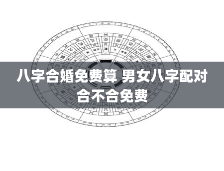 八字合婚免费算 男女八字配对合不合免费