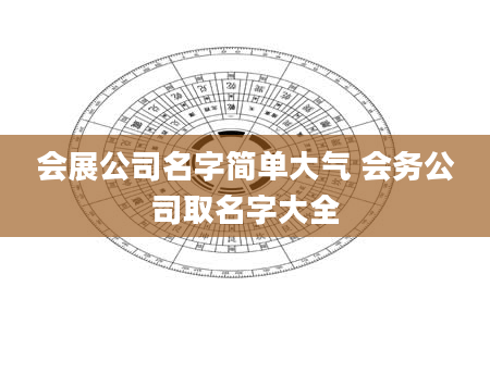 会展公司名字简单大气 会务公司取名字大全