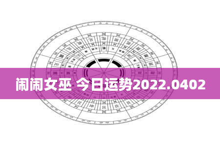 闹闹女巫 今日运势2022.0402