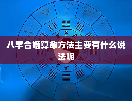 八字合婚算命方法主要有什么说法呢
