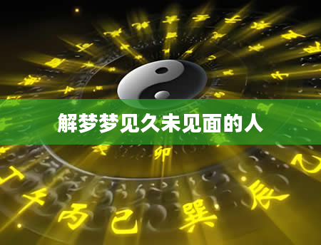 解梦梦见久未见面的人