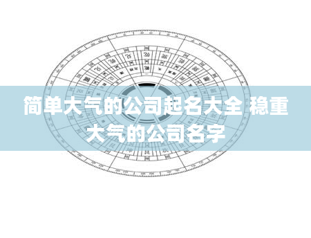简单大气的公司起名大全 稳重大气的公司名字