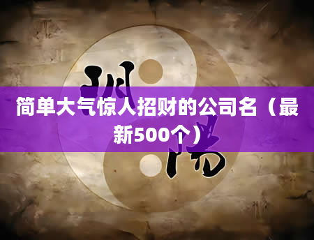 简单大气惊人招财的公司名(最新500个)